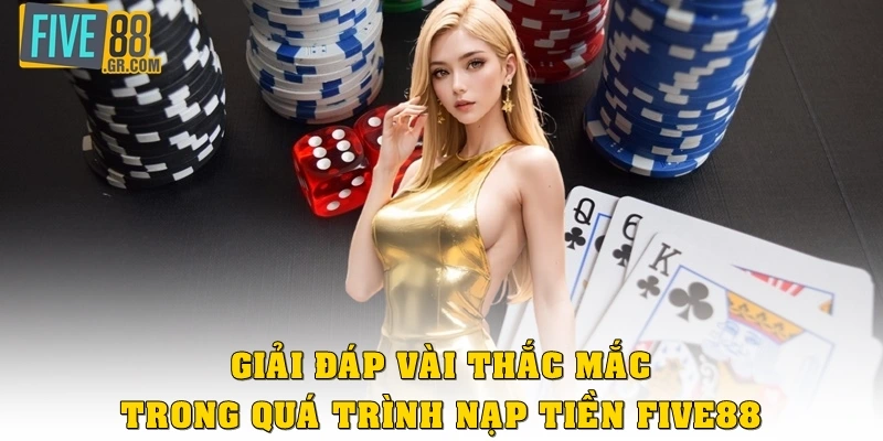 Giải đáp vài thắc mắc trong quá trình nạp tiền Five88