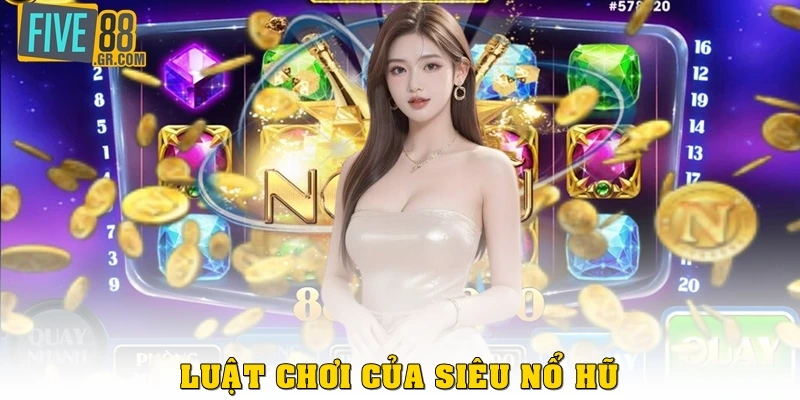 Luật chơi của siêu nổ hũ là gì?
