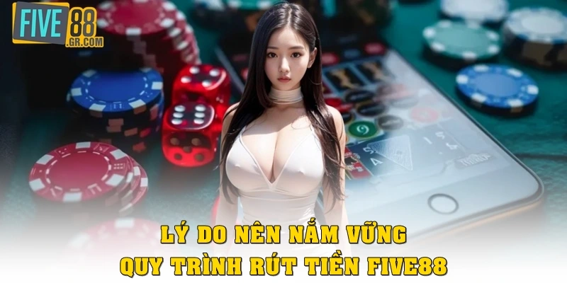 Lý do nên nắm vững quy trình rút tiền Five88