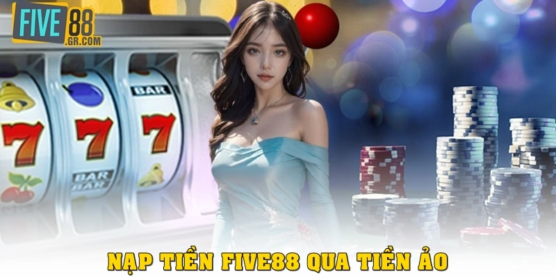 Nạp tiền Five88 qua tiền ảo